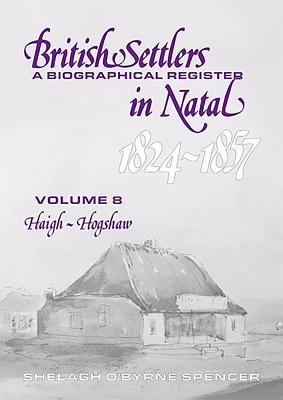 British Settlers in Natal 1824-1857: A Biographical Register: Volume 8 Haigh-Hogshaw Cover Image
