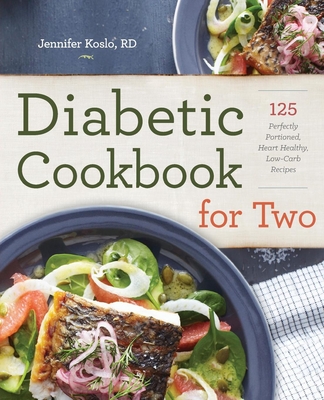 Diabetic Cookbook for Two: 125 Perfectly Portioned, Heart-Healthy, Low-Carb Recipes By Jennifer Koslo Cover Image