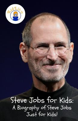 Steve Jobs for Kids: A Biography of Steve Jobs Just for Kids! By Sam Rogers Cover Image