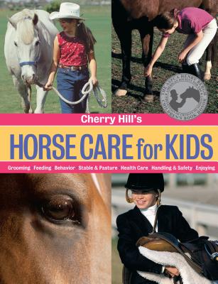 Cherry Hill's Horse Care for Kids: Grooming, Feeding, Behavior, Stable & Pasture, Health Care, Handling & Safety, Enjoying By Cherry Hill Cover Image