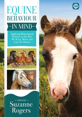 Equine Behaviour in Mind: Applying Behavioural Science to the Way We Keep, Work and Care for Horses By Suzanne Rogers Cover Image
