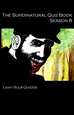 The Supernatural Quiz Book Season 8: 500 Questions and Answers on Supernatural Season 8 (Supernatural Quiz Books #8) By Light Bulb Quizzes Cover Image