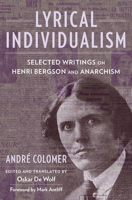 Lyrical Individualism: Selected Writings on Henri Bergson and Anarchism (Columbia Themes in Philosophy)