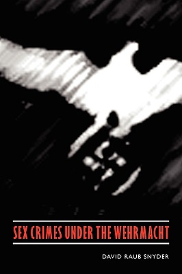 Sex Crimes under the Wehrmacht Studies in War Society and the  