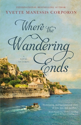 Where the Wandering Ends: A Novel of Corfu By Yvette Manessis Corporon Cover Image