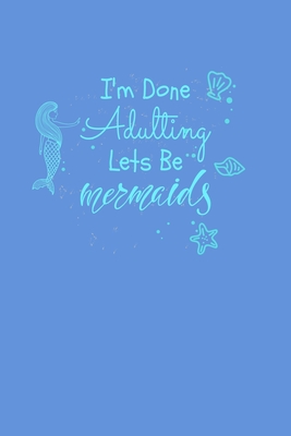 Im Done Adulting Lets Be Mermaids: College Ruled Notebook Cover Image