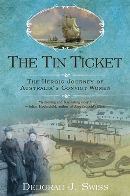 The Tin Ticket: The Heroic Journey of Australia's Convict Women By Deborah J. Swiss Cover Image