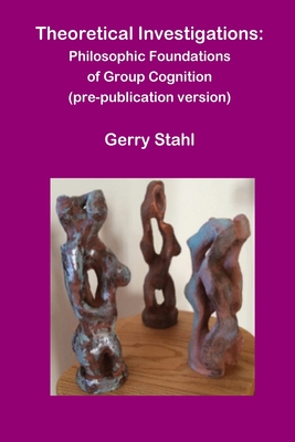 Theoretical Investigations: Philosophical Foundations of Group Cognition By Gerry Stahl Cover Image
