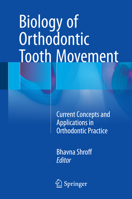 Biology of Orthodontic Tooth Movement: Current Concepts and Applications in Orthodontic Practice By Bhavna Shroff (Editor) Cover Image