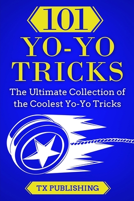 101 Yo-Yo Tricks: The Ultimate Collection of the Coolest Yo-Yo Tricks