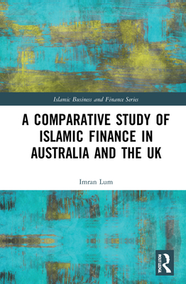 A Comparative Study of Islamic Finance in Australia and the UK (Islamic Business and Finance) By Imran Lum Cover Image