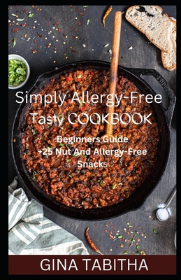 Simply Allergy-Free Tasty COOKBOOK: Beginners Guide +25 Nut And Allеrgу-Free Snacks By Gina Tabitha Cover Image