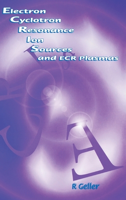 Electron Cyclotron Resonance Ion Sources and Ecr Plasmas By R. Geller Cover Image