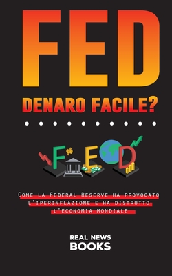 FED, denaro facile?: Come la Federal Reserve ha provocato l'iperinflazione e ha distrutto l'economia mondiale Cover Image