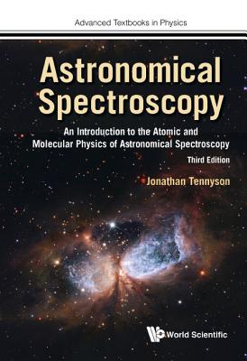 Astronomical Spectroscopy: An Introduction to the Atomic and Molecular Physics of Astronomical Spectroscopy (Third Edition) (Advanced Textbooks in Physics)