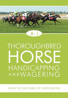 Thoroughbred Horse Handicapping and Wagering: Using the Holy Bible of Horse Racing Cover Image