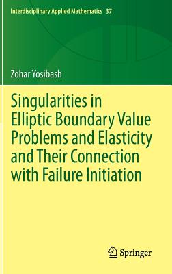 Singularities in Elliptic Boundary Value Problems and Elasticity and Their Connection with Failure Initiation (Interdisciplinary Applied Mathematics #37) Cover Image
