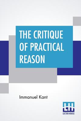 The Critique Of Practical Reason: Translated By Thomas Kingsmill Abbott Cover Image