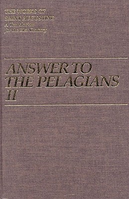 Answer to the Pelagian II (Works of Saint Augustine #24) By John E. Rotelle (Editor), St Augustine, Roland Teske (Translator) Cover Image
