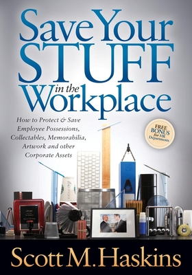Save Your Stuff in the Workplace: How to Protect & Save Employee Possessions, Collectables, Memorabilia, Artwork and Other Corporate Assets By Scott M. Haskins Cover Image