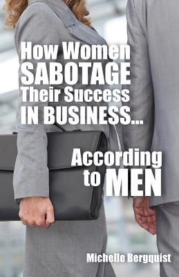 How Women Sabotage Their Success in Business...According to Men cover