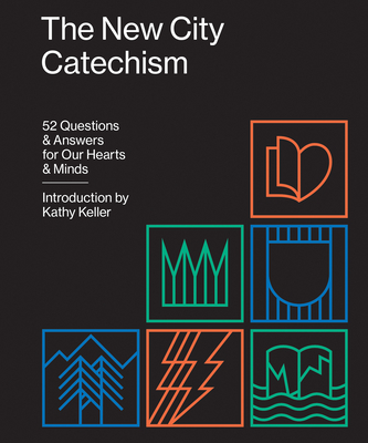 The New City Catechism: 52 Questions and Answers for Our Hearts and Minds By Kathy Keller (Introduction by) Cover Image