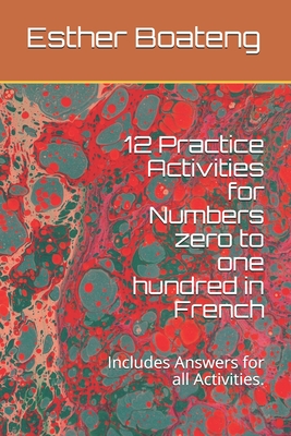 12 Practice Activities for Numbers zero to one hundred in French: Includes Answers for all Activities By Esther Boateng Cover Image