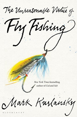 The Unreasonable Virtue of Fly Fishing By Mark Kurlansky Cover Image