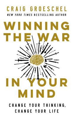 Winning the War in Your Mind: Change Your Thinking, Change Your Life By Craig Groeschel, Craig Groeschel (Read by) Cover Image