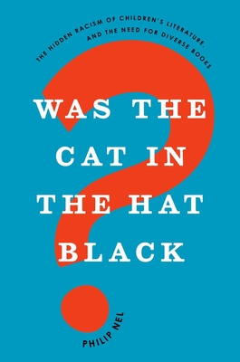 Was the Cat in the Hat Black?: The Hidden Racism of Children's Literature, and the Need for Diverse Books By Philip Nel Cover Image