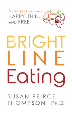Bright Line Eating: The Science of Living Happy, Thin & Free By Susan Peirce Thompson, Susan Peirce Thompson (Read by), Tanya Eby (Read by) Cover Image