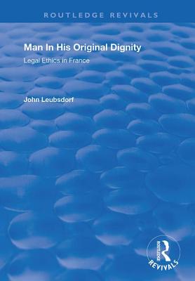 Man in His Original Dignity: Legal Ethics in France (Routledge Revivals)