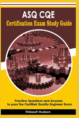 ASQ CQE Certification Exam Study Guide: Practice Questions and Answers to pass the Certified Quality Engineer Exam By Thibault Hudson Cover Image