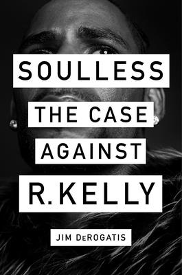 Soulless: The Case Against R. Kelly By Jim DeRogatis Cover Image