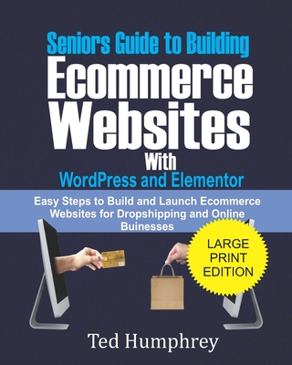 Seniors Guide to Building Ecommerce Websites With Wordpress and Elementor: Easy Steps to Build and Launch Ecommerce Websites for Dropshipping and Onli Cover Image