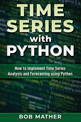 Time Series with Python: How to Implement Time Series Analysis and Forecasting Using Python Cover Image