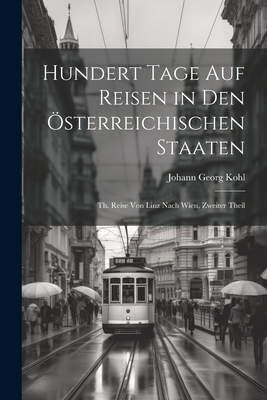 One Hundred Days Traveling in the Austrian States: Th. Journey from Linz to Vienna, Part Two (Paperback)