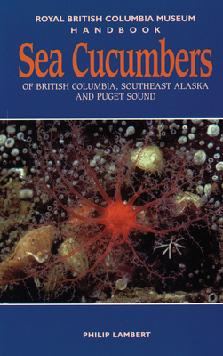 Sea Cucumbers of British Columbia, Southeast Alaska and Puget Sound (Royal BC Museum Handbook)