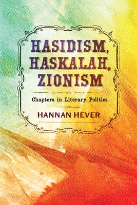 Hasidism, Haskalah, Zionism: Chapters in Literary Politics (Jewish Culture and Contexts) Cover Image
