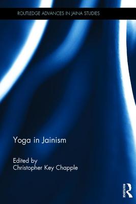 Yoga in Jainism (Routledge Advances in Jaina Studies) By Christopher Chapple (Editor) Cover Image