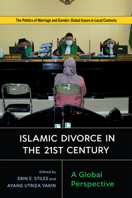 Islamic Divorce in the Twenty-First Century: A Global Perspective (Politics of Marriage and Gender: Global Issues in Local Contexts) Cover Image