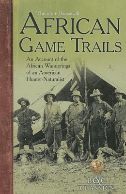 African Game-Trails: An Account of the African Wanderings of an American Hunter-Naturalist Cover Image