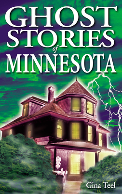 Ghost Stories of Minnesota By Gina Teel Cover Image
