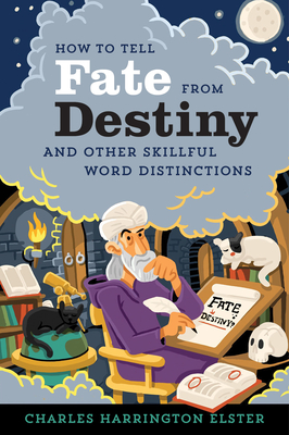 How To Tell Fate From Destiny: And Other Skillful Word Distinctions By Charles Harrington Elster Cover Image