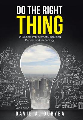 Do The Right Thing: in Business Improvement, Including Process and Technology By David a. Duryea Cover Image