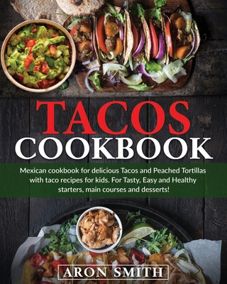Tacos cookbook: Mexican cookbook for delicious Tacos and Peached Tortillas with taco recipes for kids. For Tasty, Easy and Healthy sta Cover Image