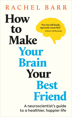 How to Make Your Brain Your Best Friend: A Neuroscientist's Guide to a Healthier, Happier Life By Rachel Barr Cover Image