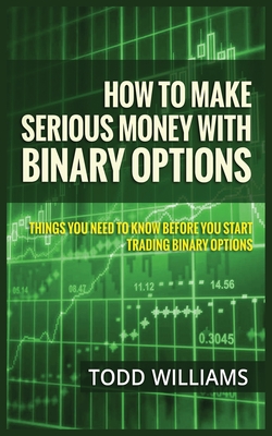 How to Make Serious Money with Binary Options: Things You Need to Know Before You Start Trading Binary Options Cover Image
