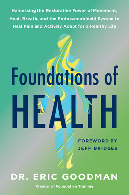 Foundations of Health: Harnessing the Restorative Power of Movement, Heat, Breath, and the Endocannabinoid System to Heal Pain and Actively Adapt for a Healthy Life By Eric Goodman Cover Image