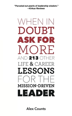 When in Doubt, Ask for More: And 213 Other Life and Career Lessons for the Mission-Driven Leader Cover Image